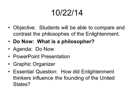 10/22/14 Objective: Students will be able to compare and contrast the philosophes of the Enlightenment. Do Now: What is a philosopher? Agenda: Do Now PowerPoint.