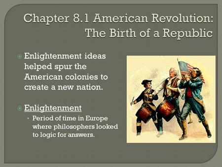  Enlightenment ideas helped spur the American colonies to create a new nation.  Enlightenment Period of time in Europe where philosophers looked to logic.