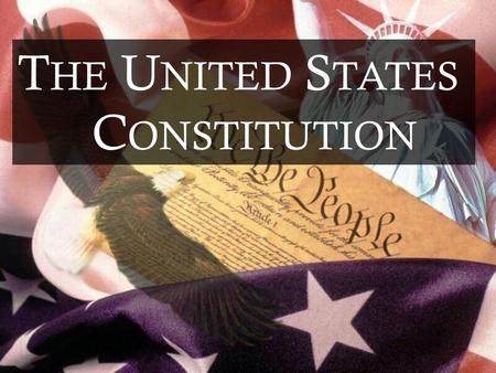 T HE U NITED S TATES C ONSTITUTION. Questions that are asked about the United States Constitution. Why was it written? What events led to its creation?