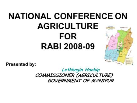 NATIONAL CONFERENCE ON AGRICULTURE FOR RABI 2008-09 Presented by: Letkhogin Haokip COMMISSIONER (AGRICULTURE) GOVERNMENT OF MANIPUR.