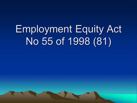 Employment Equity Act No 55 of 1998 (81). Purpose of EE Act (81) Redress past discrimination –Eliminate unfair discrimination [applies to all employers]