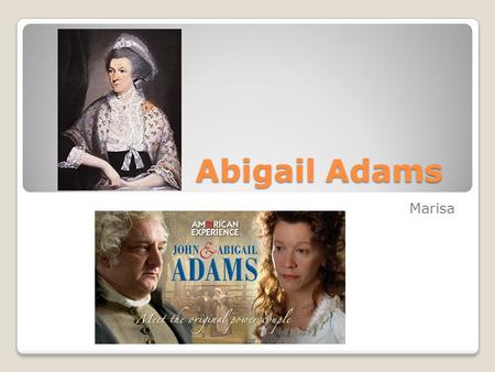 Abigail Adams Marisa Abigail Smith-Adams Abigail Smith-Adams Abigail Adams was born October 22 nd 1744, Weymouth, Massachusetts. Her full including maiden.
