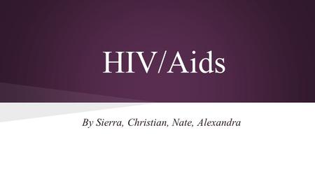 HIV/Aids By Sierra, Christian, Nate, Alexandra. What is HIV?: The human immunodeficiency virus is a lentivirus that causes the acquired immunodeficiency.