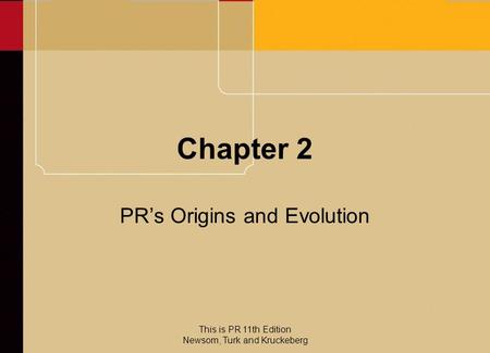 This is PR 11th Edition Newsom, Turk and Kruckeberg Chapter 2 PR’s Origins and Evolution.