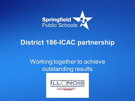 District 186-ICAC partnership Working together to achieve outstanding results.