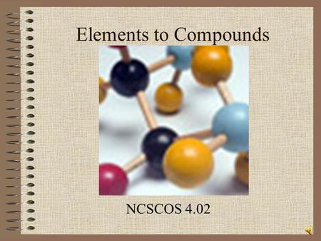 Elements to Compounds NCSCOS 4.02 Big Picture Elements are pure substances with only ONE type of atom. Most matter is a combination of elements Atoms.
