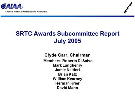 SRTC Awards Subcommittee Report July 2005 Clyde Carr, Chairman Members: Roberto Di Salvo Mark Langhenry Jamie Neidert Brian Katz William Kearney Herman.