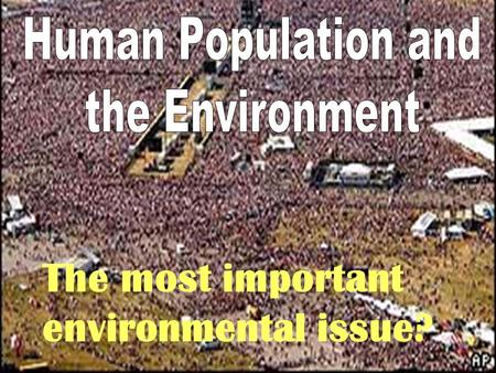 The most important environmental issue?. The scientific study of the characteristics in the size and structure of human and non- human populations.