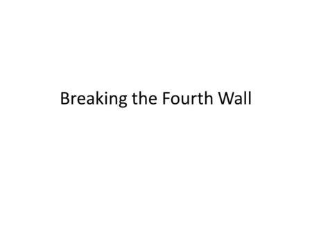 Breaking the Fourth Wall. Definition: Speaking directly to or acknowledging the audience. The “fourth wall” refers to the imaginary “wall” at the front.