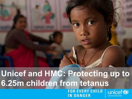 Unicef and HMC: Protecting up to 6.25m children from tetanus.