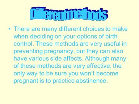There are many different choices to make when deciding on your options of birth control. These methods are very useful in preventing pregnancy, but they.