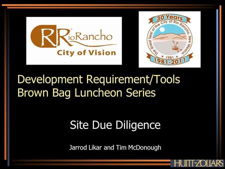 Development Requirement/Tools Brown Bag Luncheon Series Site Due Diligence Jarrod Likar and Tim McDonough.
