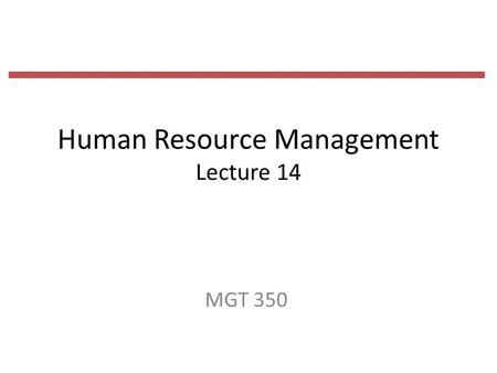 Human Resource Management Lecture 14 MGT 350. Last Lecture Holland Vocational Preferences Three major components – People have varying occupational preferences.