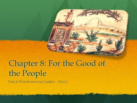 Chapter 8: For the Good of the People Unit 2: Worldviews in Conflict - Part 2.