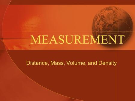 MEASUREMENT Distance, Mass, Volume, and Density. English System vs. Metric System English: –No consistency between units –Inches, feet, miles, pounds,