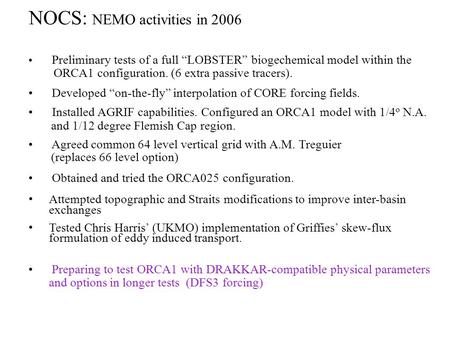 NOCS: NEMO activities in 2006 Preliminary tests of a full “LOBSTER” biogechemical model within the ORCA1 configuration. (6 extra passive tracers). Developed.