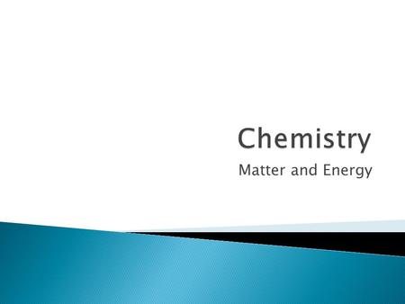 Matter and Energy. A. Introduction: 1.Chemistry The study of matter, its compositions, structures, properties, changes it undergoes, and energy accompanying.