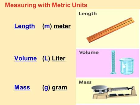 Length(m) meter Volume(L) Liter Mass(g) gram Measuring with Metric Units.