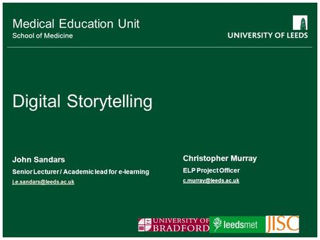 Medical Education Unit School of Medicine Digital Storytelling John Sandars Senior Lecturer / Academic lead for e-learning Christopher.