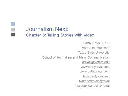 Journalism Next: Chapter 8: Telling Stories with Video Cindy Royal, Ph.D Assistant Professor Texas State University School of Journalism and Mass Communication.