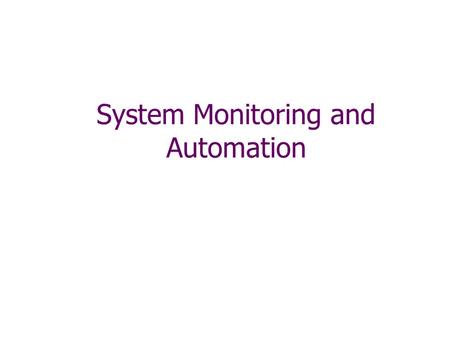 System Monitoring and Automation. 2 Section Overview Automation of Periodic Tasks Scheduling and Cron Syslog Accounting.