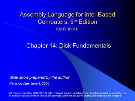 Assembly Language for Intel-Based Computers, 5 th Edition Chapter 14: Disk Fundamentals (c) Pearson Education, 2006-2007. All rights reserved. You may.