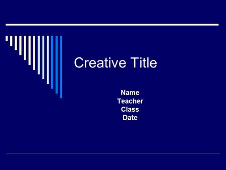 Creative Title Name Teacher Class Date. Title each slide  Include only a few sentences at most in each slide.  Make sure that your using proper grammer.