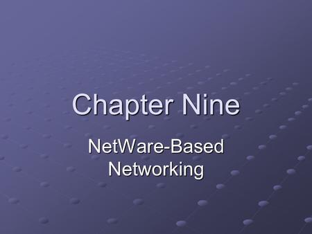 Chapter Nine NetWare-Based Networking. Introduction to NetWare In 1983, Novell introduced its NetWare network operating system Versions 3.1 and 3.1—collectively.