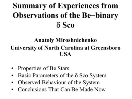 Summary of Experiences from Observations of the Be  binary  Sco Anatoly Miroshnichenko University of North Carolina at Greensboro USA Properties of Be.