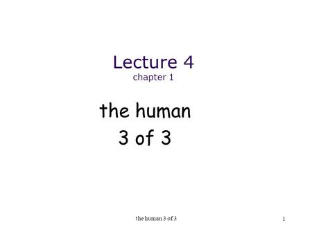 The human 3 of 3 1 Lecture 4 chapter 1 the human 3 of 3.