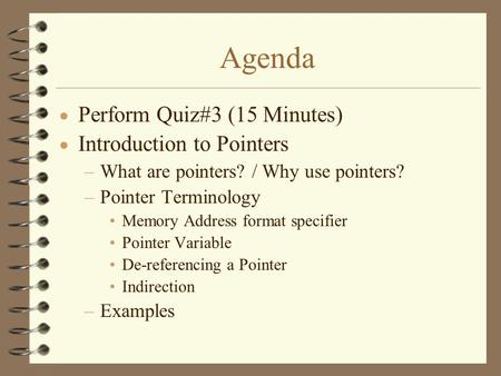 Agenda  Perform Quiz#3 (15 Minutes)  Introduction to Pointers –What are pointers? / Why use pointers? –Pointer Terminology Memory Address format specifier.