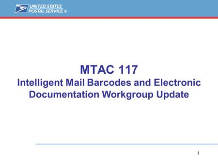1 MTAC 117 Intelligent Mail Barcodes and Electronic Documentation Workgroup Update.