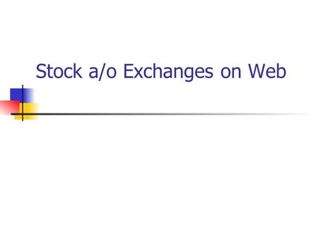 Stock a/o Exchanges on Web. Stock a/o Exchanges on web The web offers Private Investors access to Services update in real time, data and updates about.