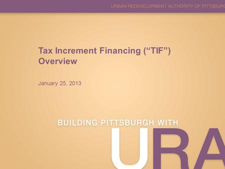 3TB Project Review Tax Increment Financing (“TIF”) Overview January 25, 2013.