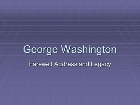 George Washington Farewell Address and Legacy. Bell Ringer  George Washington “was an extraordinary man who made it possible for ordinary men to rule.”