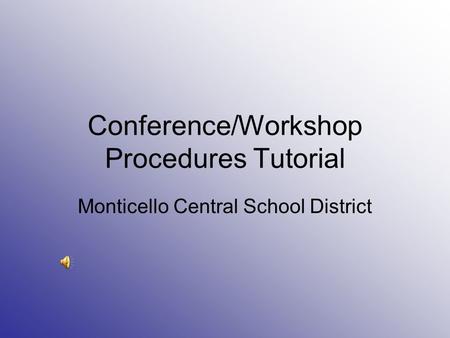 Conference/Workshop Procedures Tutorial Monticello Central School District.