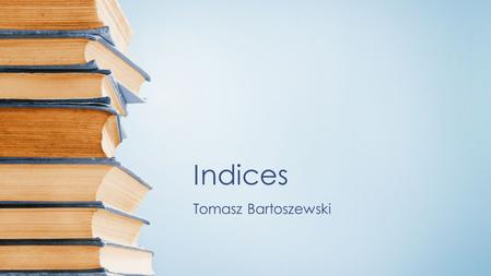 Indices Tomasz Bartoszewski. Inverted Index Search Construction Compression.