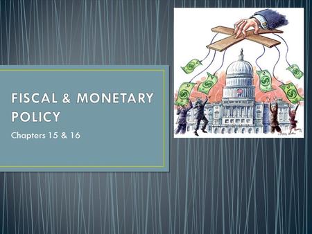 Chapters 15 & 16. T WO TOOLS: F iscal & Monetary Policy W hat’s the difference? F iscal Policy T he Budget – taxing and spending T he use of government.