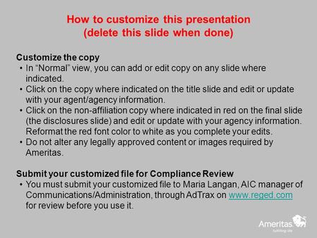 How to customize this presentation (delete this slide when done) Customize the copy In “Normal” view, you can add or edit copy on any slide where indicated.