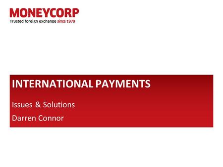 Issues & Solutions Darren Connor INTERNATIONAL PAYMENTS.