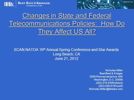 Changes in State and Federal Telecommunications Policies: How Do They Affect US All? SCAN NATOA 16 th Annual Spring Conference and Star Awards Long Beach,