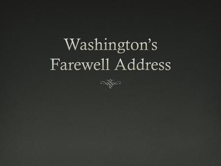 Washington’s Farewell Address  Identify the author or source of the historical document or narrative.  Reconstruct the literal meaning of a historical.