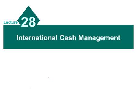 International Cash Management 28 Lecture. 21 - 2 Chapter Objectives To explain the difference in analyzing cash flows from a subsidiary perspective versus.