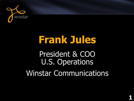 1 Frank Jules President & COO U.S. Operations Winstar Communications.