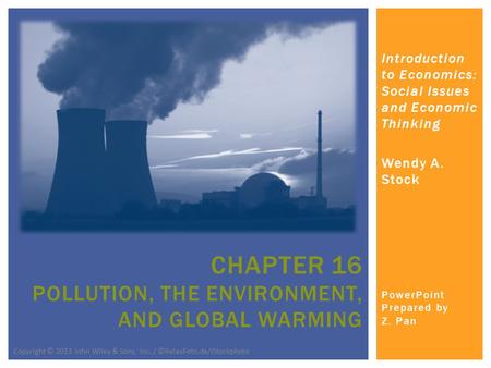 Introduction to Economics: Social Issues and Economic Thinking Wendy A. Stock PowerPoint Prepared by Z. Pan CHAPTER 16 POLLUTION, THE ENVIRONMENT, AND.