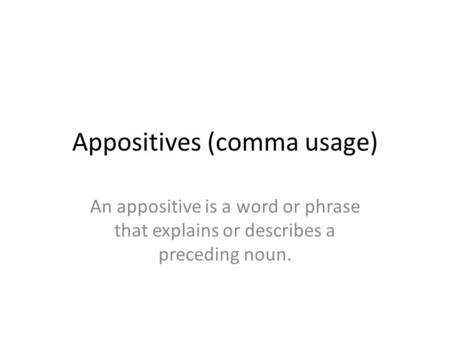Appositives (comma usage) An appositive is a word or phrase that explains or describes a preceding noun.