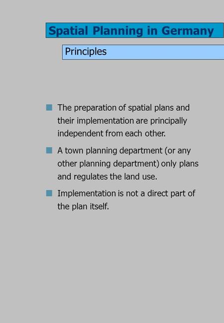 Spatial Planning in Germany Principles The preparation of spatial plans and their implementation are principally independent from each other. A town planning.