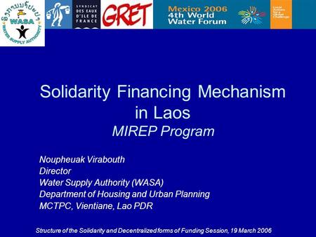 Solidarity Financing Mechanism in Laos MIREP Program Noupheuak Virabouth Director Water Supply Authority (WASA) Department of Housing and Urban Planning.