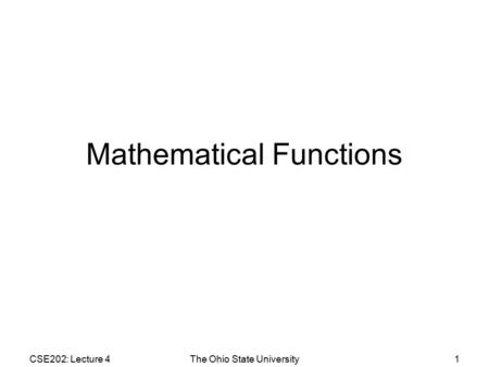 CSE202: Lecture 4The Ohio State University1 Mathematical Functions.