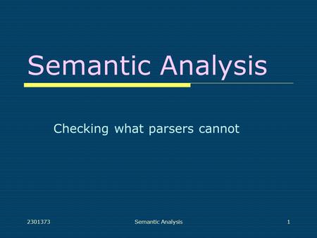 2301373Semantic Analysis1 Checking what parsers cannot.